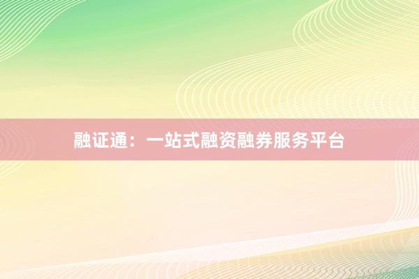融证通：一站式融资融券服务平台